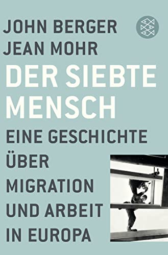 Der siebte Mensch: Eine Geschichte über Migration und Arbeit in Europa von FISCHERVERLAGE